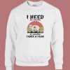 I Need Six Months Of Vacation Sweatshirt