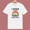 I Need Six Months Of Vacation T Shirt Style