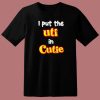 I Put The Uti In Cutie T Shirt Style