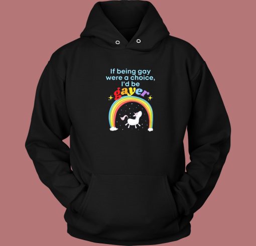 If Being Gay Was A Choice I’d Be Gayer Unicorn Hoodie Style