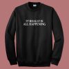 It Really Is All Happening Sweatshirt