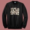 It’s Me Hi I’m The Problem Sweatshirt