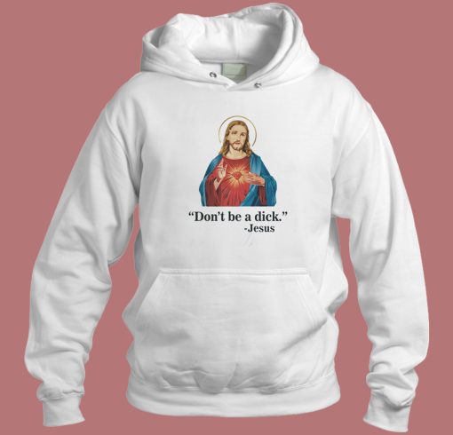 Jesus Says Don’t Be A Dick Hoodie Style