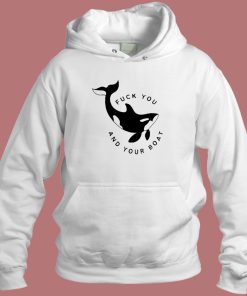 Killer Whale Fuck You And Your Boat Hoodie Style