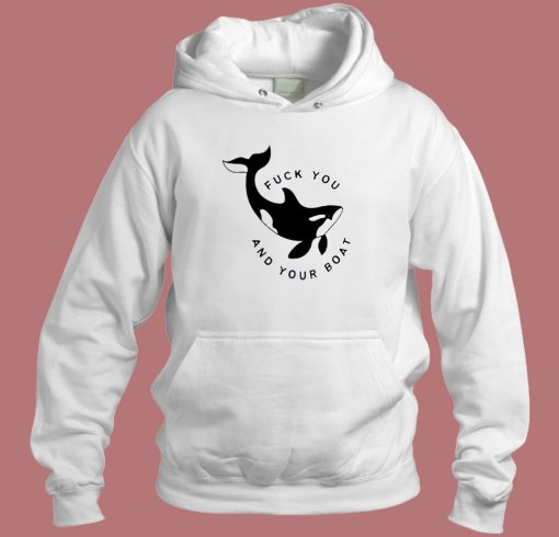 Killer Whale Fuck You And Your Boat Hoodie Style