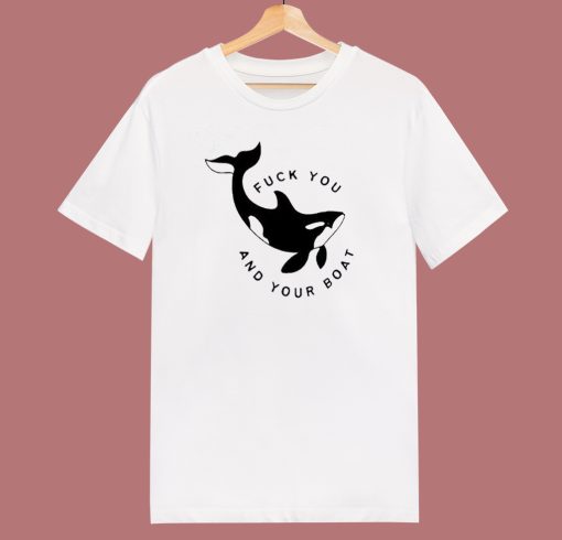 Killer Whale Fuck You And Your Boat T Shirt Style