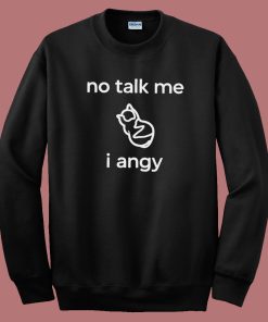 No Talk Me I Angy Boi Sweatshirt