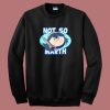 Not So Marth Funny Sweatshirt