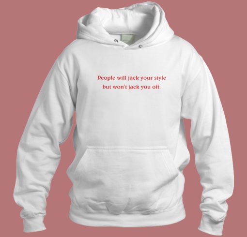 People Will Jack Your Style Hoodie Style