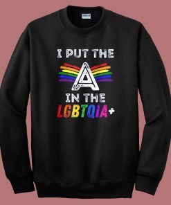 Pride I Put The A In The LGBTQIA Sweatshirt