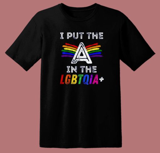 Pride I Put The A In The LGBTQIA T Shirt Style