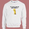 Put That In Your Pipe And Smoke It Sweatshirt