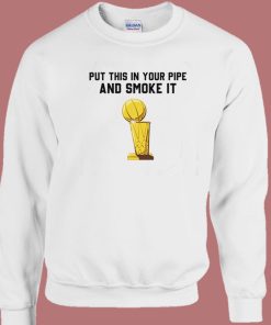 Put That In Your Pipe And Smoke It Sweatshirt