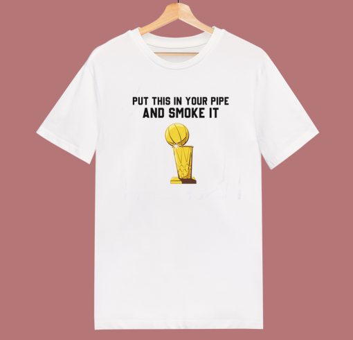 Put That In Your Pipe And Smoke It T Shirt Style