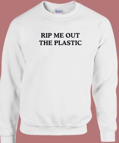 Rip Me Out The Plastic Sweatshirt