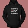 Shut The Fuck Up About Chicago Hoodie Style