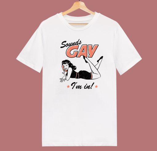 Sounds Gay I’m In Funny T Shirt Style