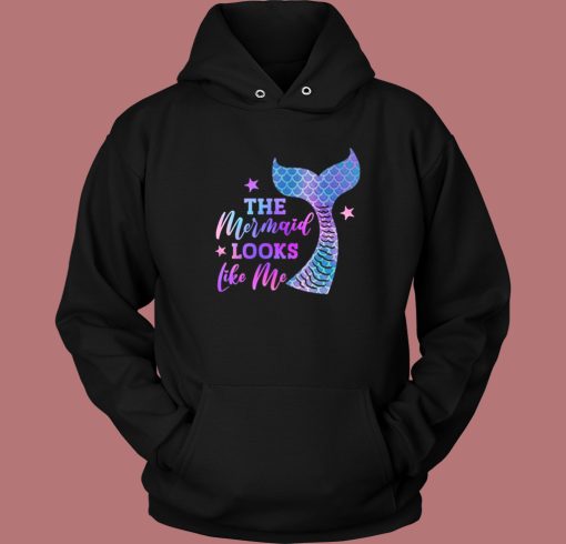 The Mermaid Looks Like Me Funny Hoodie Style