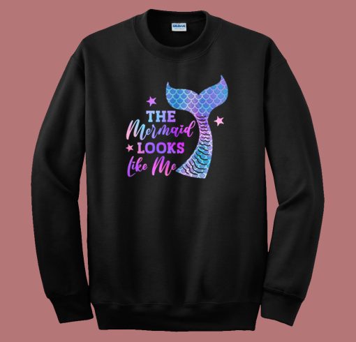 The Mermaid Looks Like Me Funny Sweatshirt