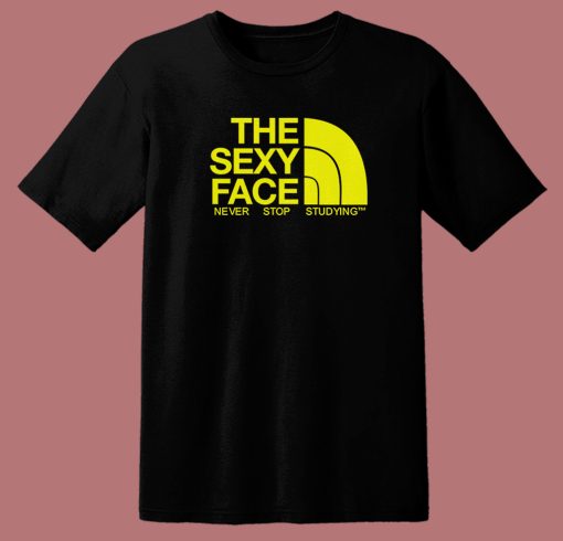 The Sexy Face Never Stop Studying T Shirt Style