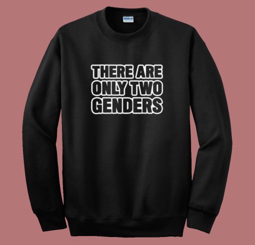 There Are Only Two Genders Sweatshirt