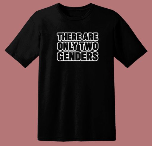 There Are Only Two Genders T Shirt Style