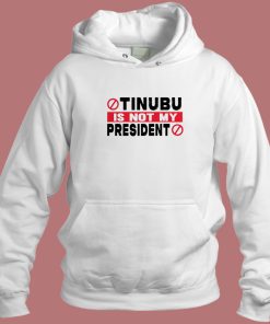 Tinubu Is Not My President Hoodie Style