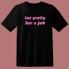 Too Pretty For A Job T Shirt Style