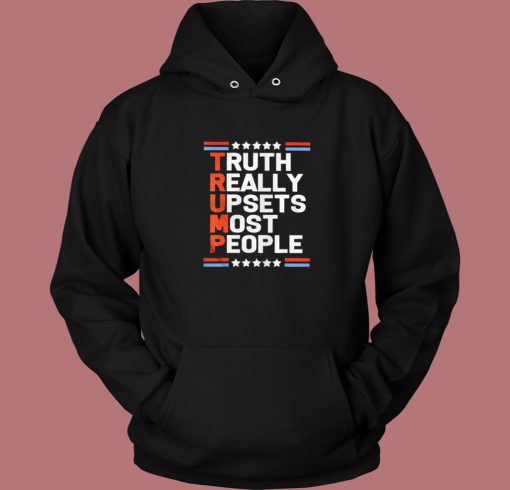 Trump Truth Really Upsets Most People Hoodie Style