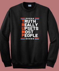 Trump Truth Really Upsets Most People Sweatshirt