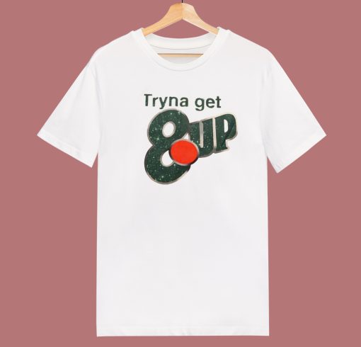 Tryna Get 8up T Shirt Style