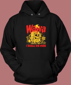 Wawa I Shall Die Here Hoodie Style