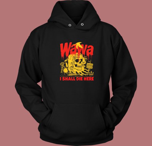 Wawa I Shall Die Here Hoodie Style