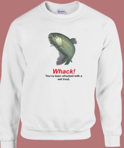 Whacked With A Wet Trout Sweatshirt