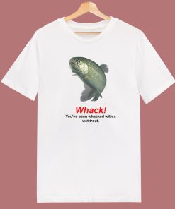 Whacked With A Wet Trout T Shirt