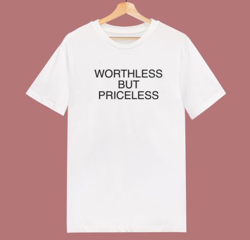 Worthless But Priceless T Shirt Style