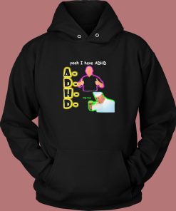 Yeah I Have Adhd Funny Hoodie Style