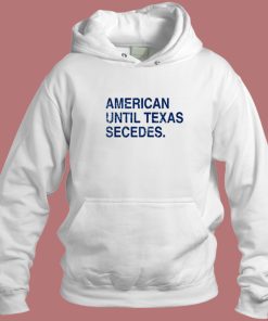 American Until Texas Secedes Hoodie Style