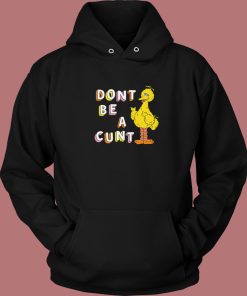 Big Bird Don’t Be A Cunt Hoodie Style