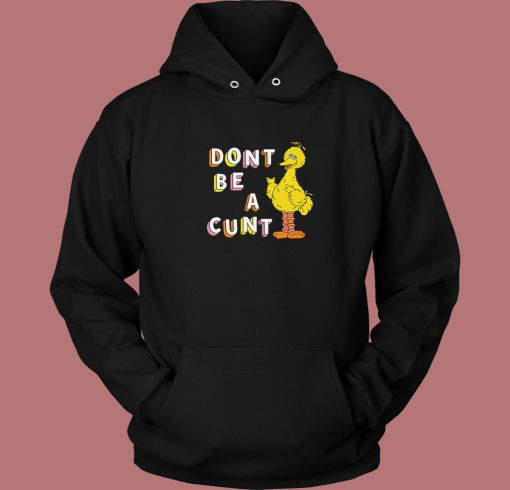 Big Bird Don’t Be A Cunt Hoodie Style