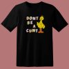 Big Bird Don’t Be A Cunt T Shirt Style