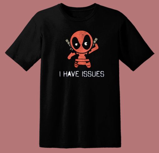 Deadpool I Have Issues T Shirt Style