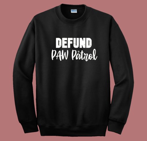 Defund Paw Patrol Sweatshirt