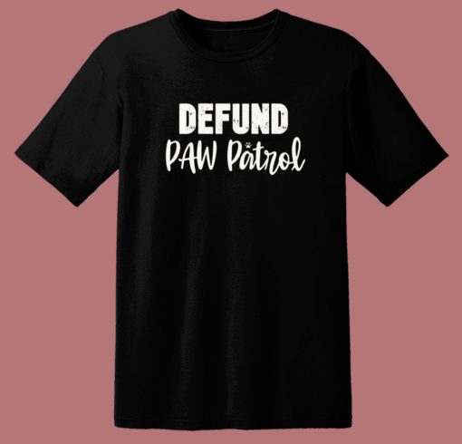 Defund Paw Patrol T Shirt