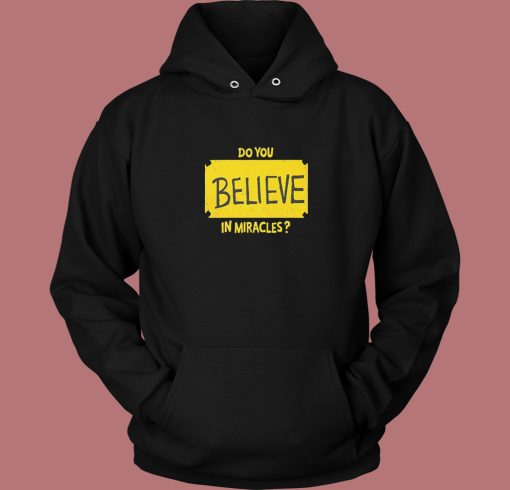 Do You Believe In Miracles Hoodie Style