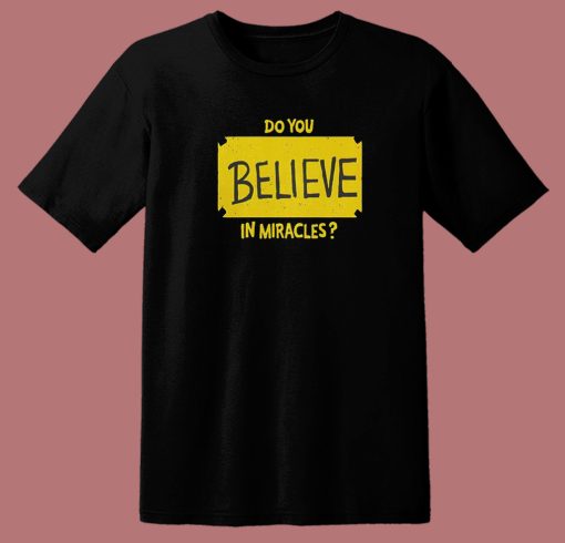 Do You Believe In Miracles T Shirt Style