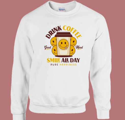 Drink Coffee And Smile Sweatshirt