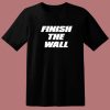 Finish The Wall T Shirt Style