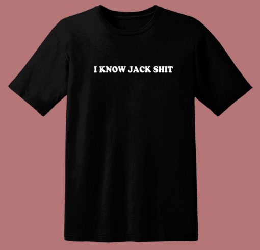 I Know Jack Shit T Shirt Style