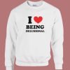 I Love Being Delusional Sweatshirt